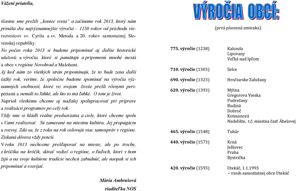 Aj keď nám zo všetkých strán pripomínajú, že to bude zasa ďalší ťažký rok, veríme, že spoločne budeme spomínať na výročia významných osobností, ktoré vo svojom živote prešli rôznymi peripetiami a