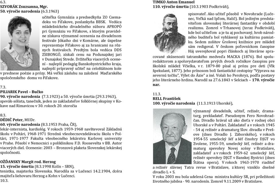 aj za hranicami na rôznych festivaloch. Predtým bola vedúca DDS ZSIBONGÓ, získali cenu na Podunajskej jari v Dunajskej Strede.
