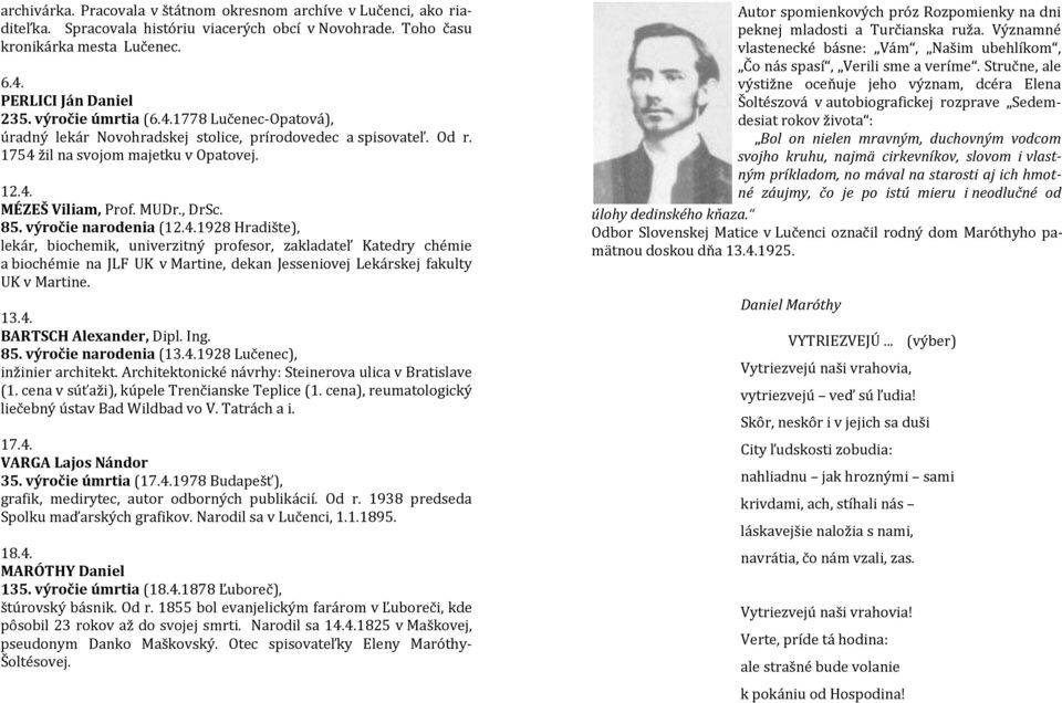 výročie narodenia (12.4.1928 Hradište), lekár, biochemik, univerzitný profesor, zakladateľ Katedry chémie a biochémie na JLF UK v Martine, dekan Jesseniovej Lekárskej fakulty UK v Martine. 13.4. BARTSCH Alexander, Dipl.