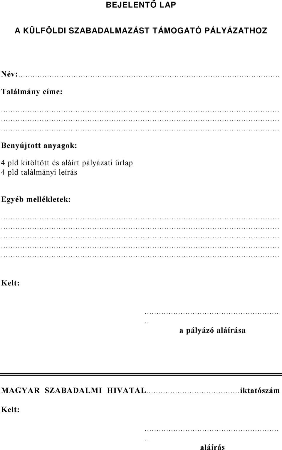 pályázati ûrlap 4 pld találmányi leírás Egyéb mellékletek: Kelt:...ö.