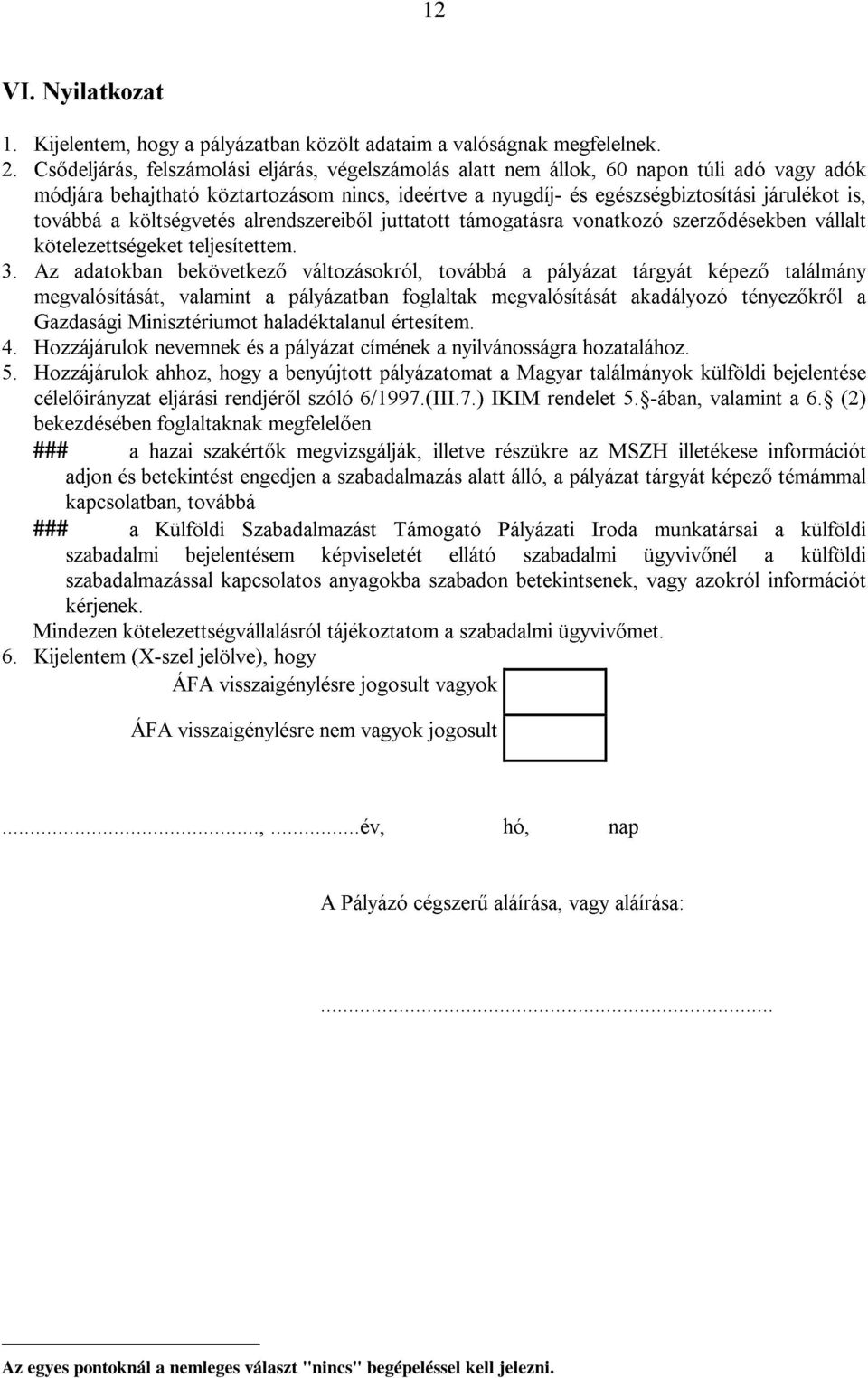 a költségvetés alrendszereibõl juttatott támogatásra vonatkozó szerzõdésekben vállalt kötelezettségeket teljesítettem. 3.