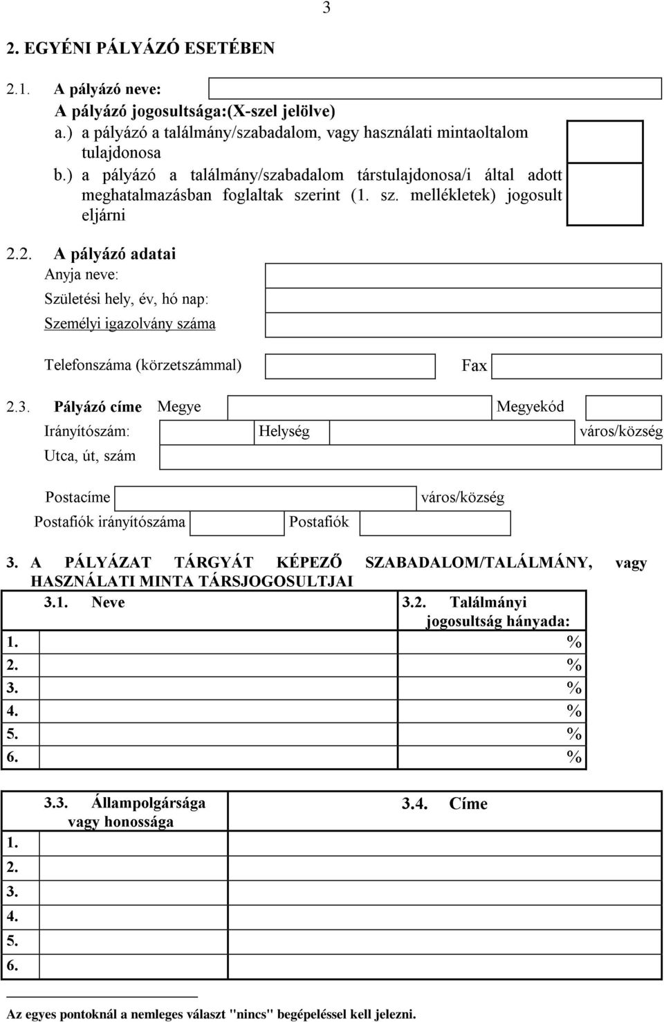 rint (1. sz. mellékletek) jogosult eljárni 2.2. A pályázó adatai Anyja neve: Születési hely, év, hó nap: Személyi igazolvány száma Telefonszáma (körzetszámmal) Fax 2.3.