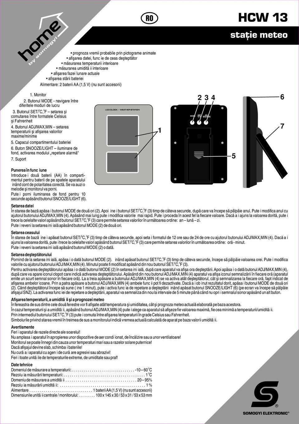 Butonul / C, F setarea şi comutarea între formatele Celsius şi Fahrenheit 4. Butonul /MAX,MIN setarea temperaturii şi afişarea valorilor maxime/minime. Capacul compartimentului bateriei.