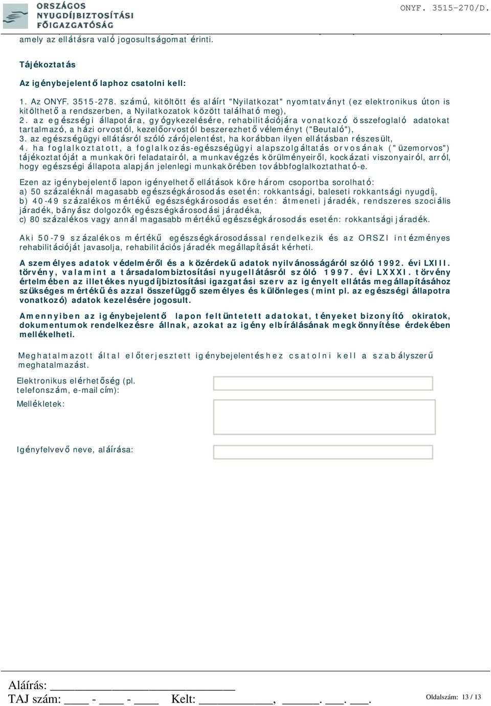 számú, kitöltött és aláírt "Nyilatkozat" nyomtatványt (ez elektronikus úton is kitölthető a rendszerben, a Nyilatkozatok között található meg), 2.