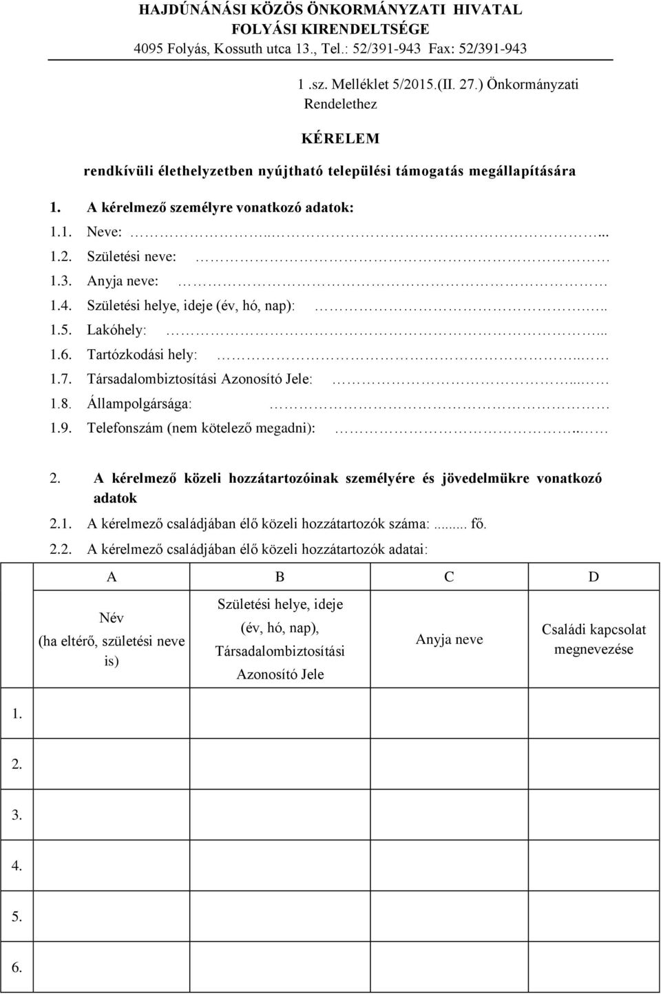 Anyja neve: 1.4. Születési helye, ideje (év, hó, nap):... 1.5. Lakóhely:... 1.6. Tartózkodási hely:.. 1.7. Társadalombiztosítási Azonosító Jele:... 1.8. Állampolgársága: 1.9.