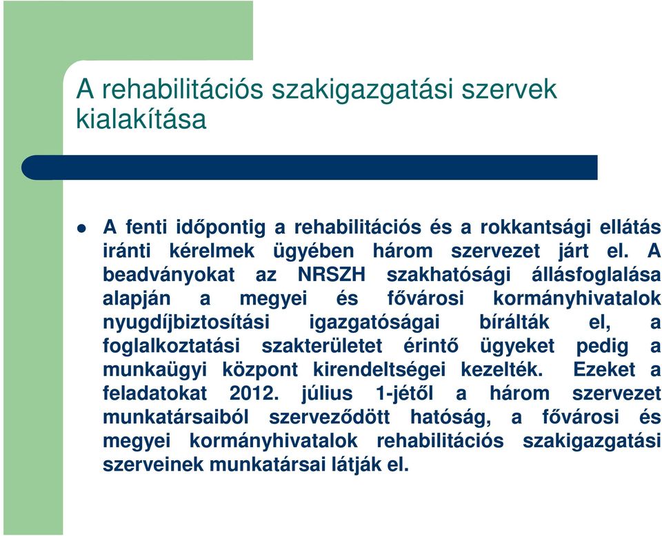 A beadványokat az NRSZH szakhatósági állásfoglalása alapján a megyei és fıvárosi kormányhivatalok nyugdíjbiztosítási igazgatóságai bírálták el, a