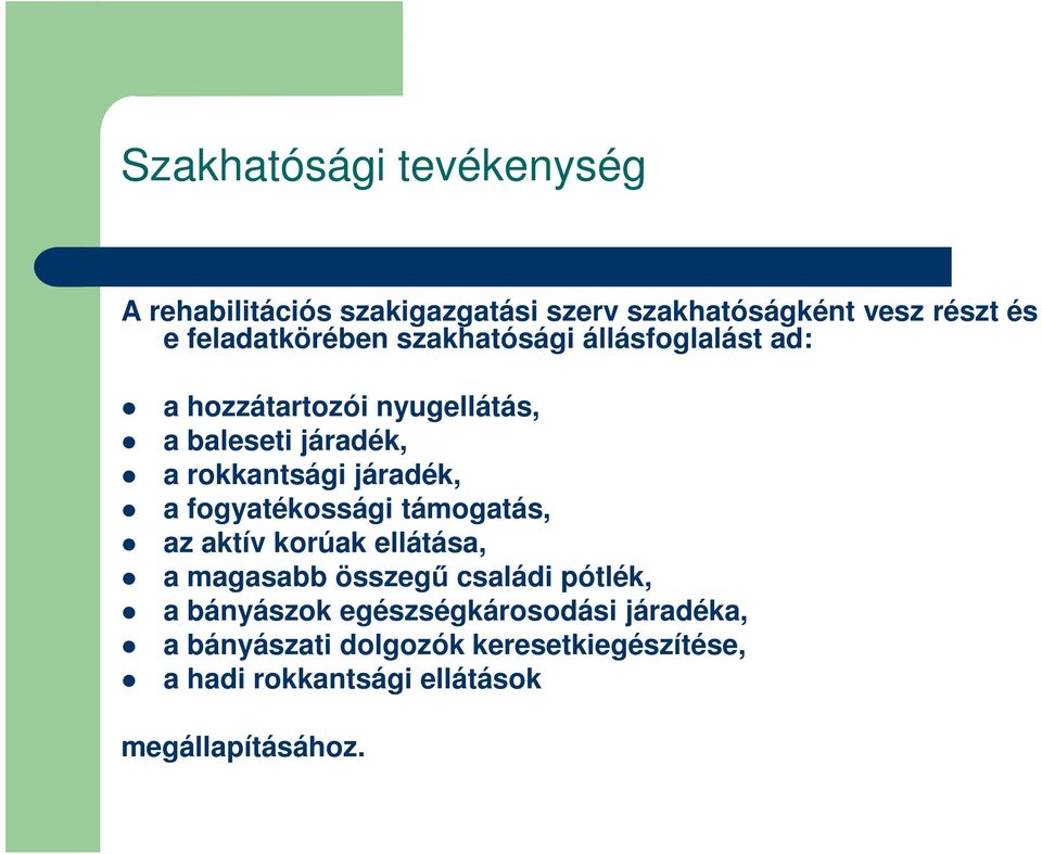 rokkantsági járadék, a fogyatékossági támogatás, az aktív korúak ellátása, a magasabb összegő családi