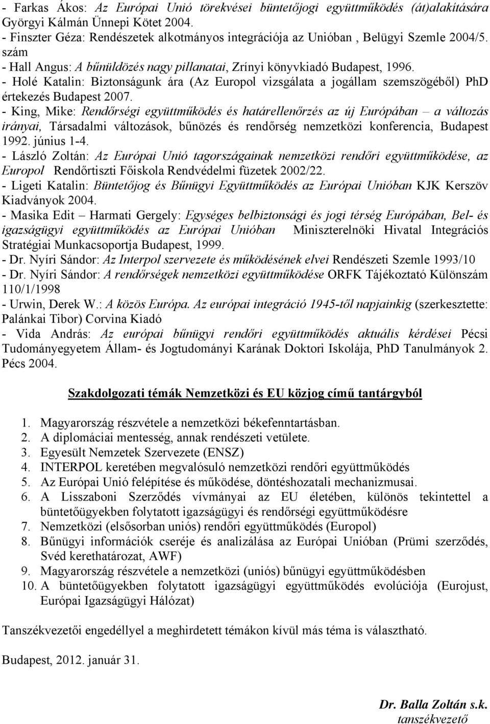 - Holé Katalin: Biztonságunk ára (Az Europol vizsgálata a jogállam szemszögéből) PhD értekezés Budapest 2007.