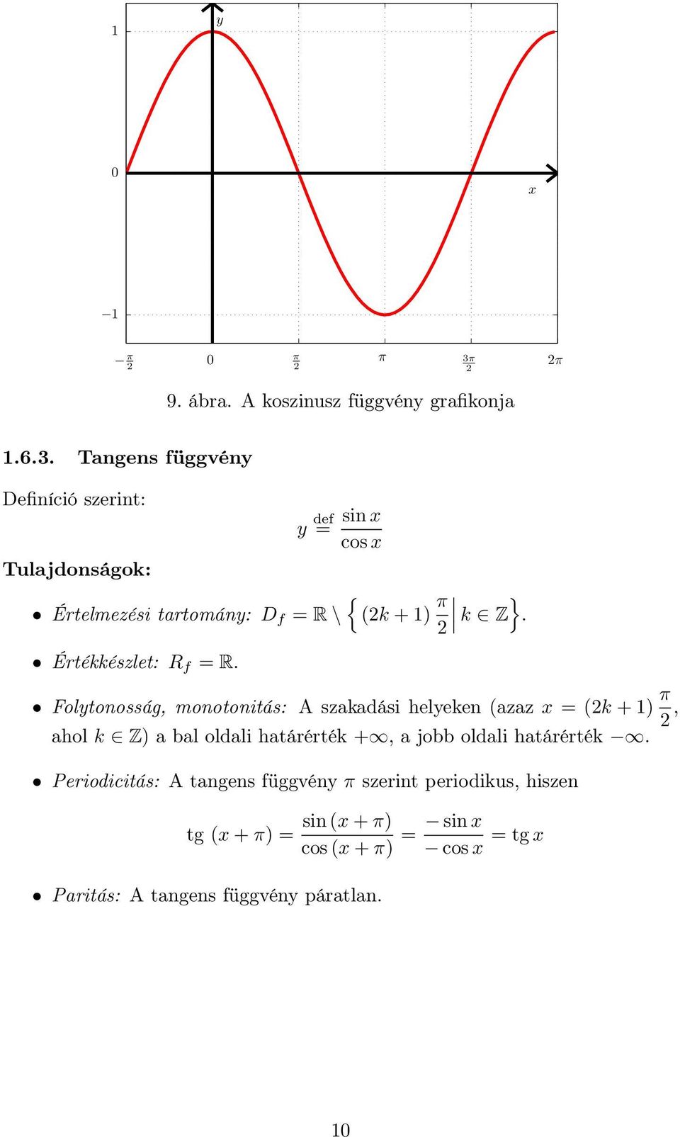 Tangens függvén Definíció szerint: def = sin cos Tulajdonságok: { Értelmezési tartomán: D f = R \ (k + ) π } k Z.