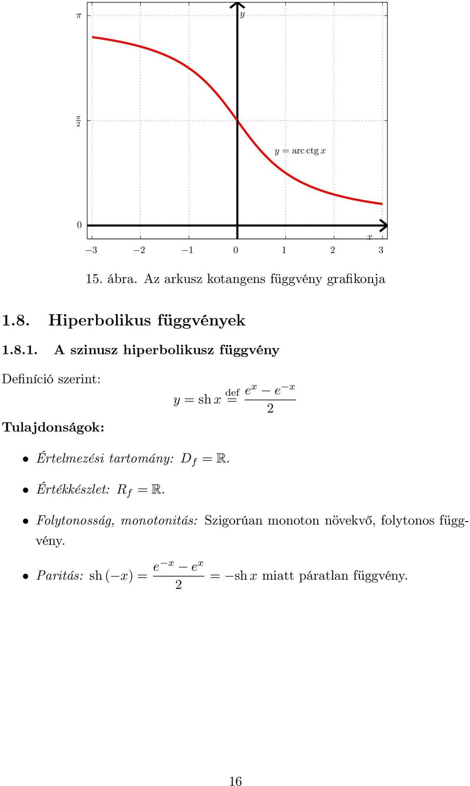 . A szinusz hiperbolikusz függvén Definíció szerint: Tulajdonságok: = sh def = e e