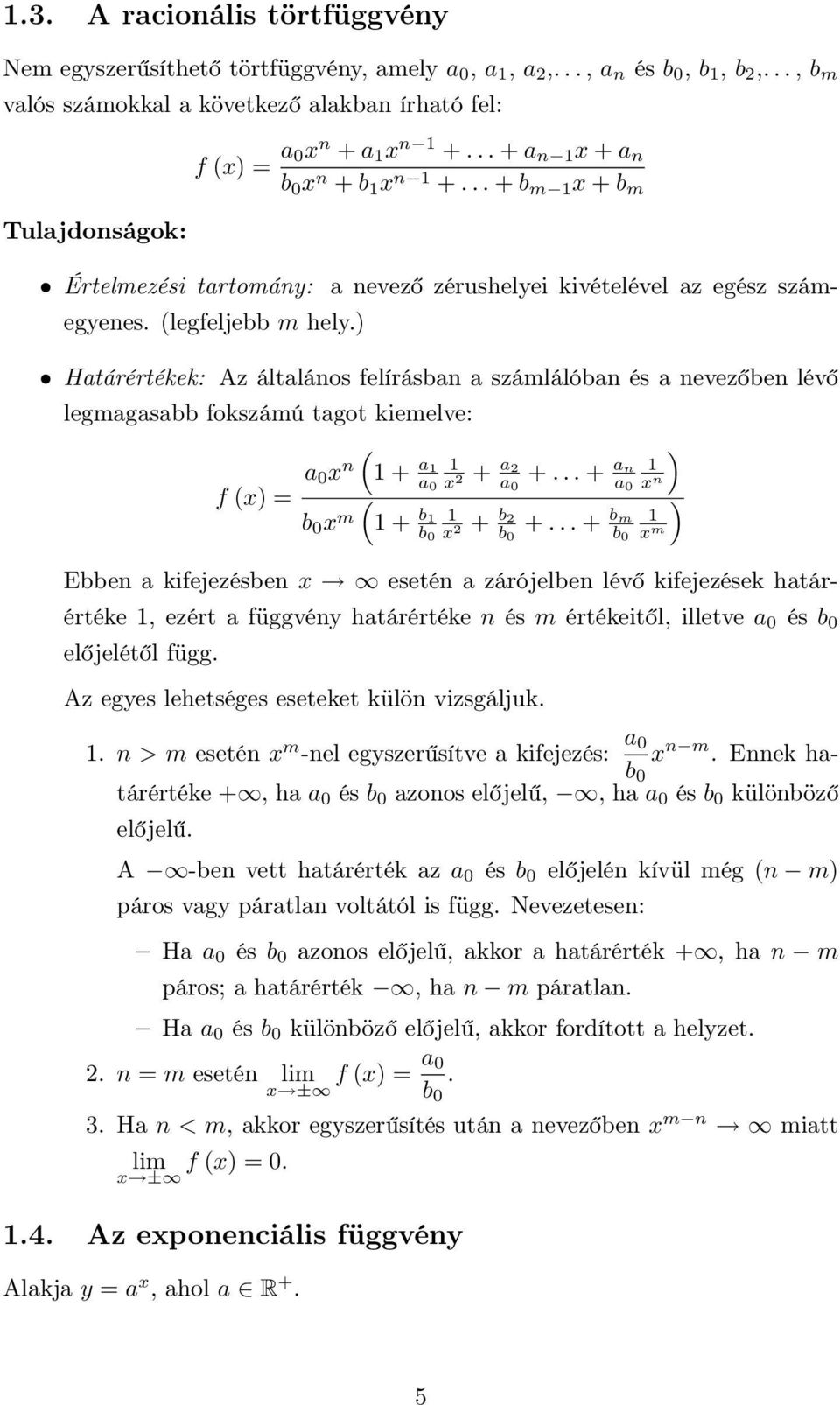 ) Határértékek: Az általános felírásban a számlálóban és a nevezőben lévő legmagasabb fokszámú tagot kiemelve: f () = ) a ( n + a a + a a +... + an a n ) b ( m + b b + b b +.