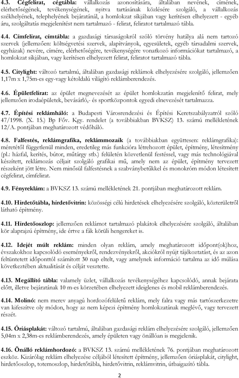 4. Címfelirat, címtábla: a gazdasági társaságokról szóló törvény hatálya alá nem tartozó szervek (jellemzően: költségvetési szervek, alapítványok, egyesületek, egyéb társadalmi szervek, egyházak)