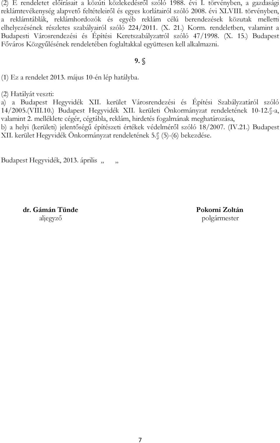 rendeletben, valamint a Budapesti Városrendezési és Építési Keretszabályzatról szóló 47/1998. (X. 15.) Budapest Főváros Közgyűlésének rendeletében foglaltakkal együttesen kell alkalmazni.