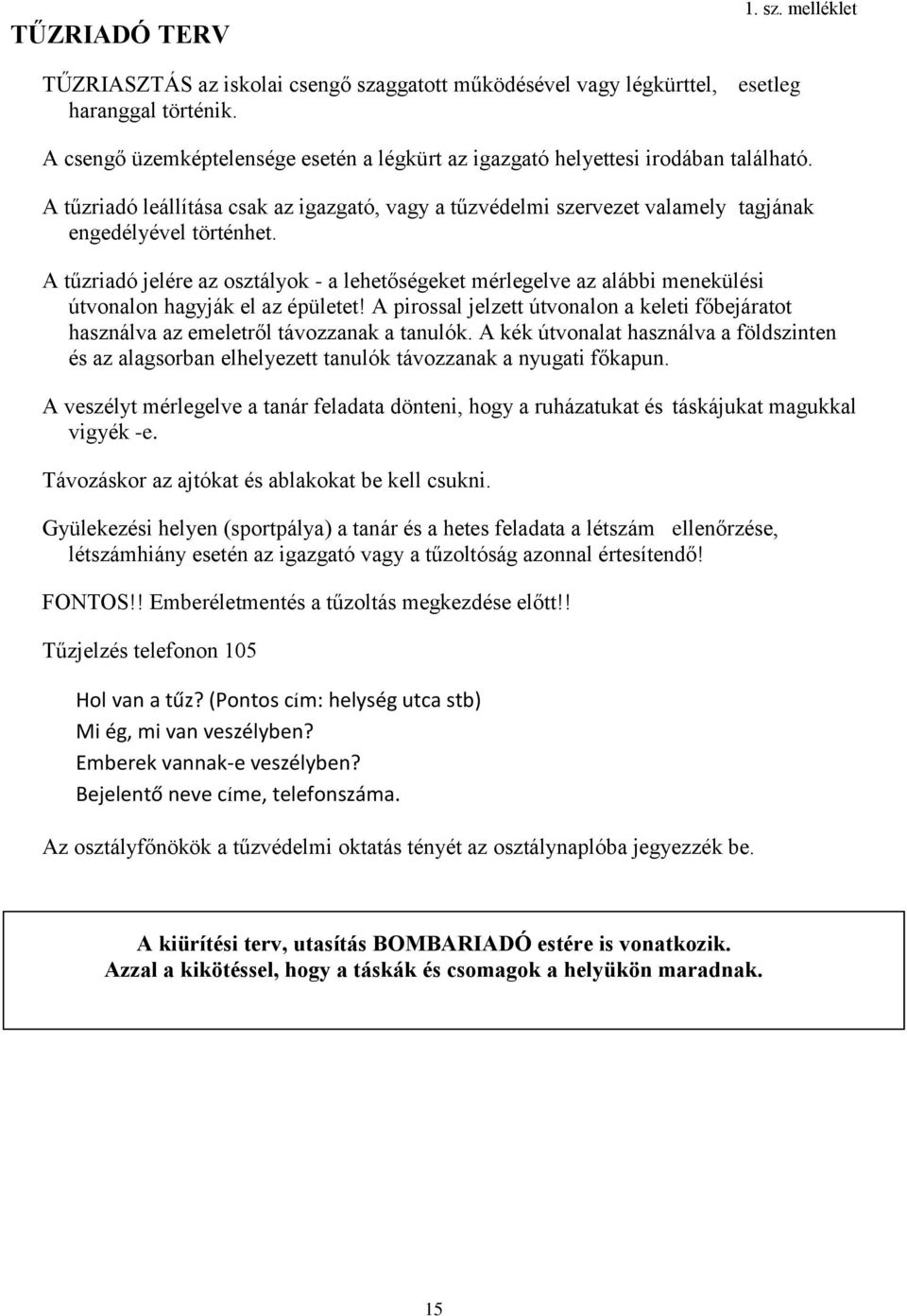 A tűzriadó jelére az osztályok - a lehetőségeket mérlegelve az alábbi menekülési útvonalon hagyják el az épületet!