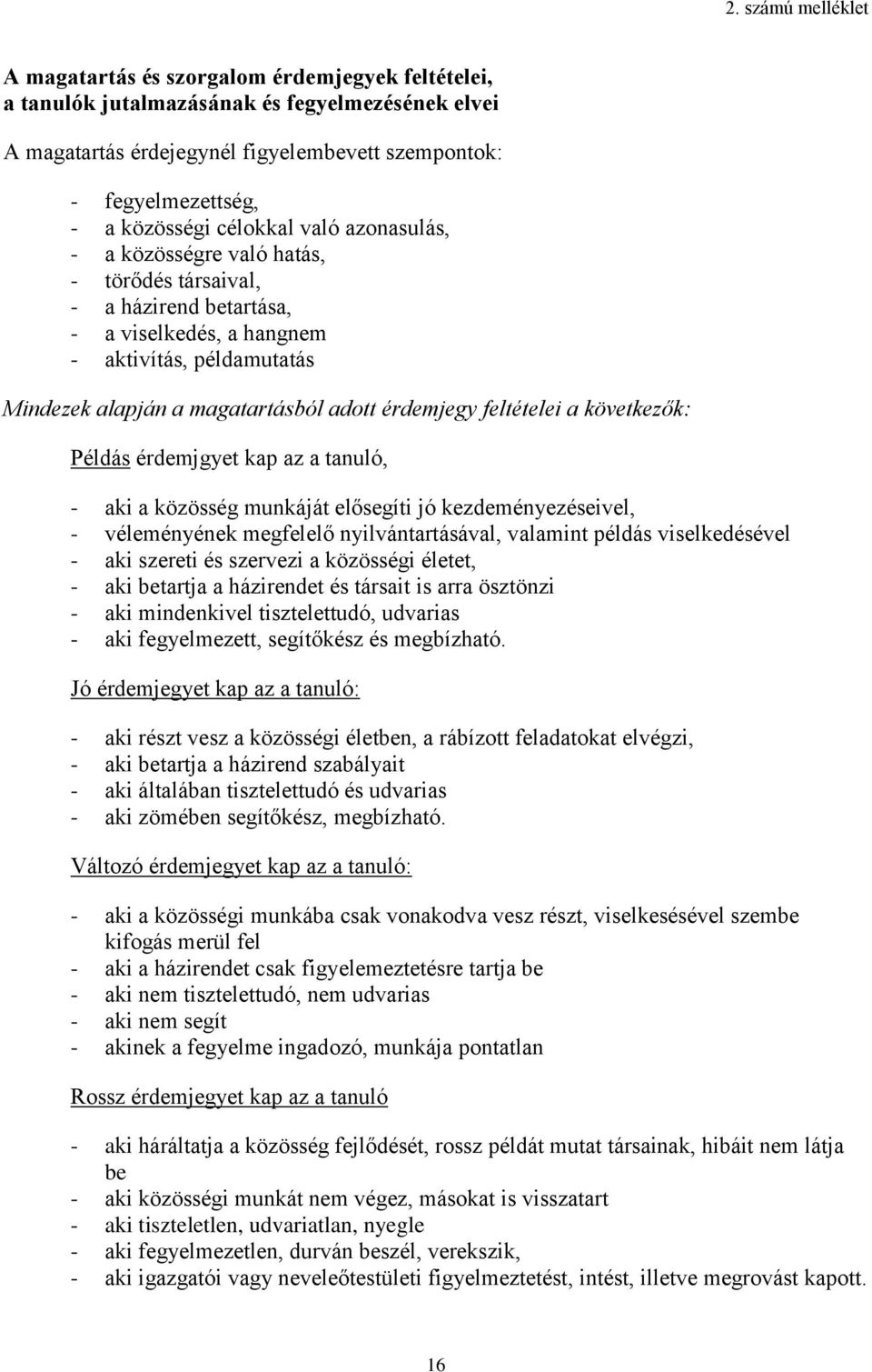 érdemjegy feltételei a következők: Példás érdemjgyet kap az a tanuló, - aki a közösség munkáját elősegíti jó kezdeményezéseivel, - véleményének megfelelő nyilvántartásával, valamint példás