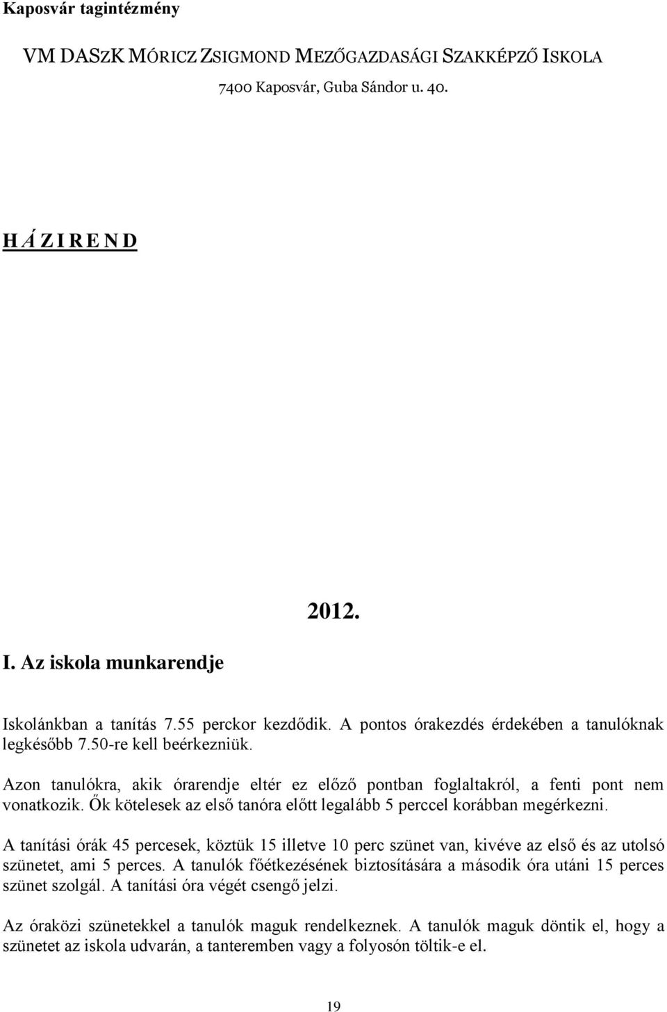 Ők kötelesek az első tanóra előtt legalább 5 perccel korábban megérkezni. A tanítási órák 45 percesek, köztük 15 illetve 10 perc szünet van, kivéve az első és az utolsó szünetet, ami 5 perces.