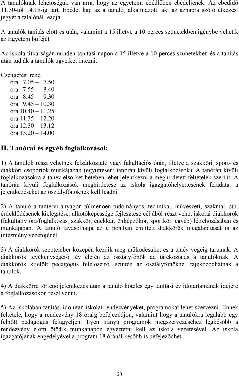 A tanulók tanítás előtt és után, valamint a 15 illetve a 10 perces szünetekben igénybe vehetik az Egyetem büféjét.