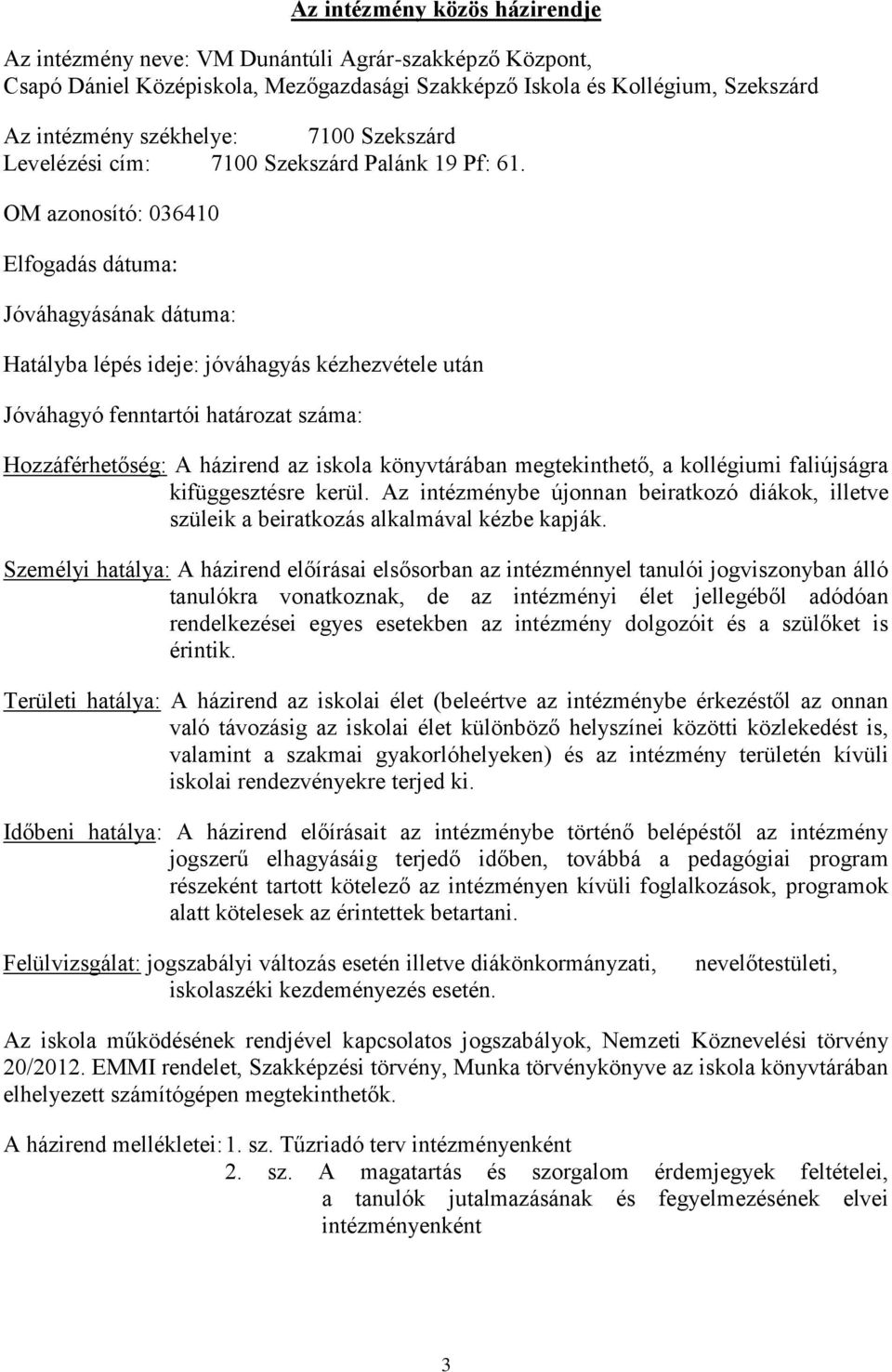 OM azonosító: 036410 Elfogadás dátuma: Jóváhagyásának dátuma: Hatályba lépés ideje: jóváhagyás kézhezvétele után Jóváhagyó fenntartói határozat száma: Hozzáférhetőség: A házirend az iskola