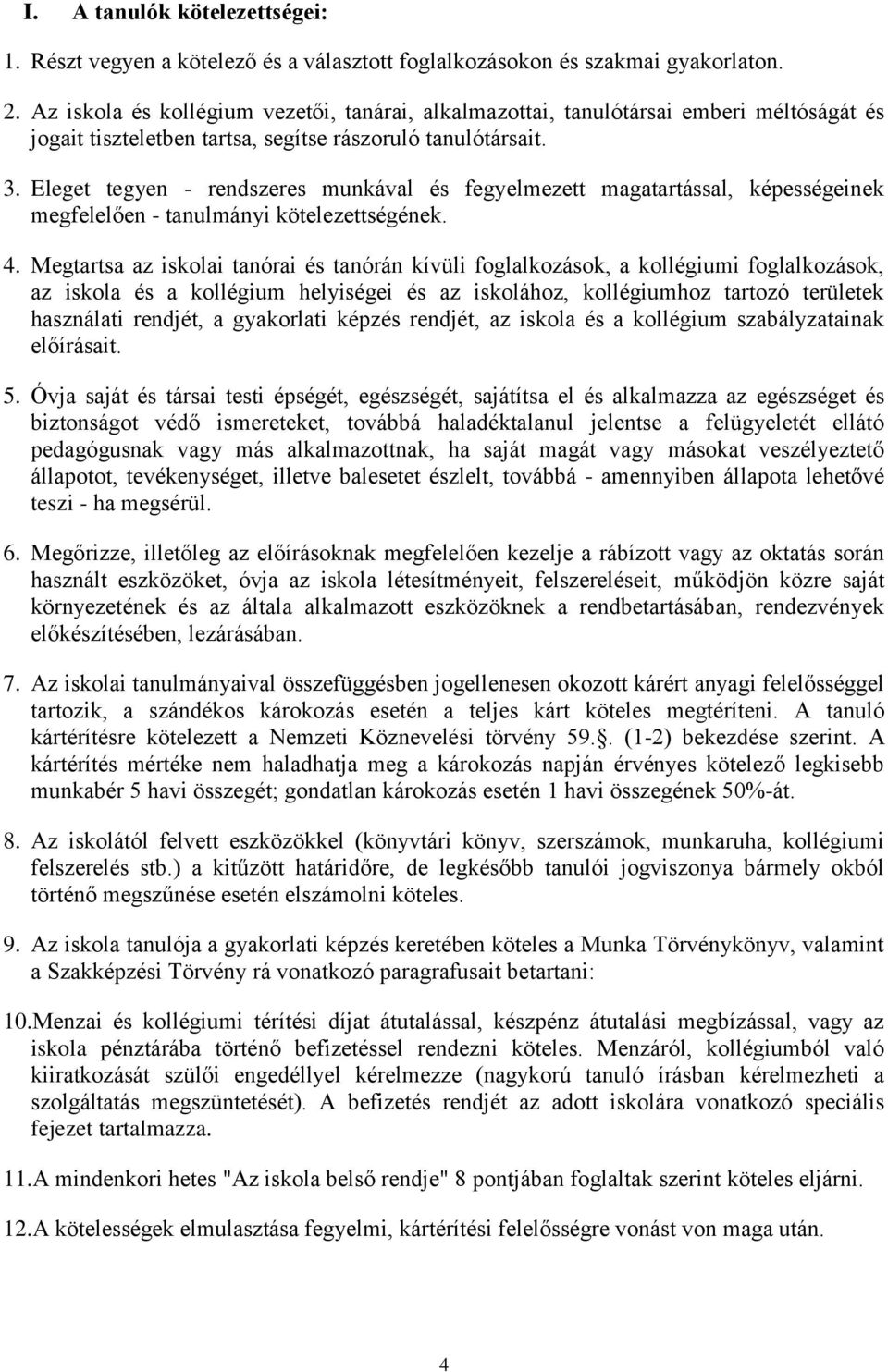 Eleget tegyen - rendszeres munkával és fegyelmezett magatartással, képességeinek megfelelően - tanulmányi kötelezettségének. 4.