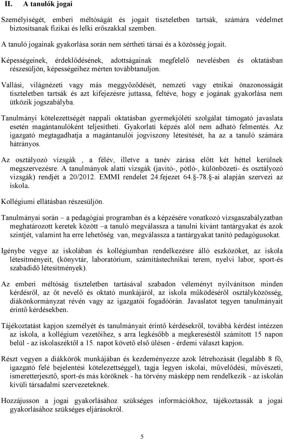 Képességeinek, érdeklődésének, adottságainak megfelelő nevelésben és oktatásban részesüljön, képességeihez mérten továbbtanuljon.