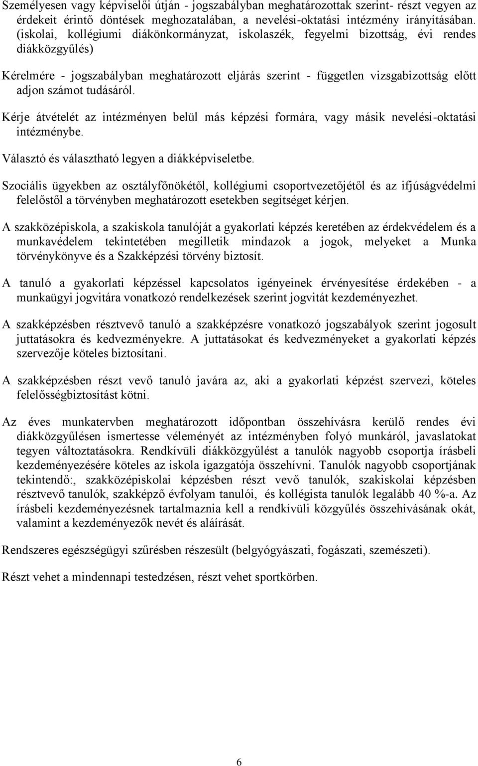 tudásáról. Kérje átvételét az intézményen belül más képzési formára, vagy másik nevelési-oktatási intézménybe. Választó és választható legyen a diákképviseletbe.