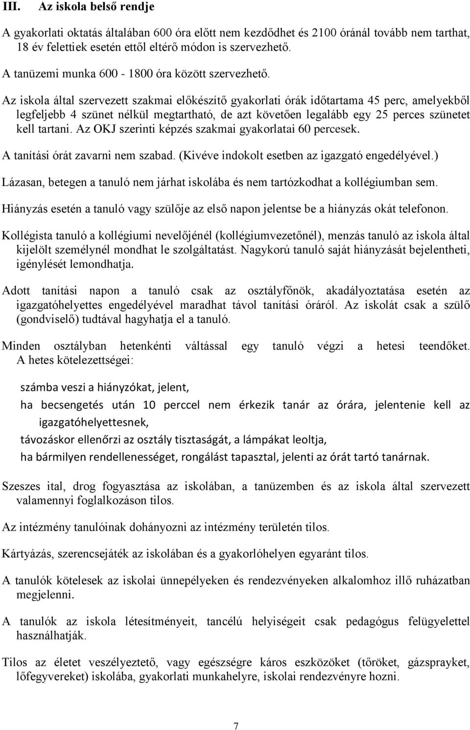 Az iskola által szervezett szakmai előkészítő gyakorlati órák időtartama 45 perc, amelyekből legfeljebb 4 szünet nélkül megtartható, de azt követően legalább egy 25 perces szünetet kell tartani.