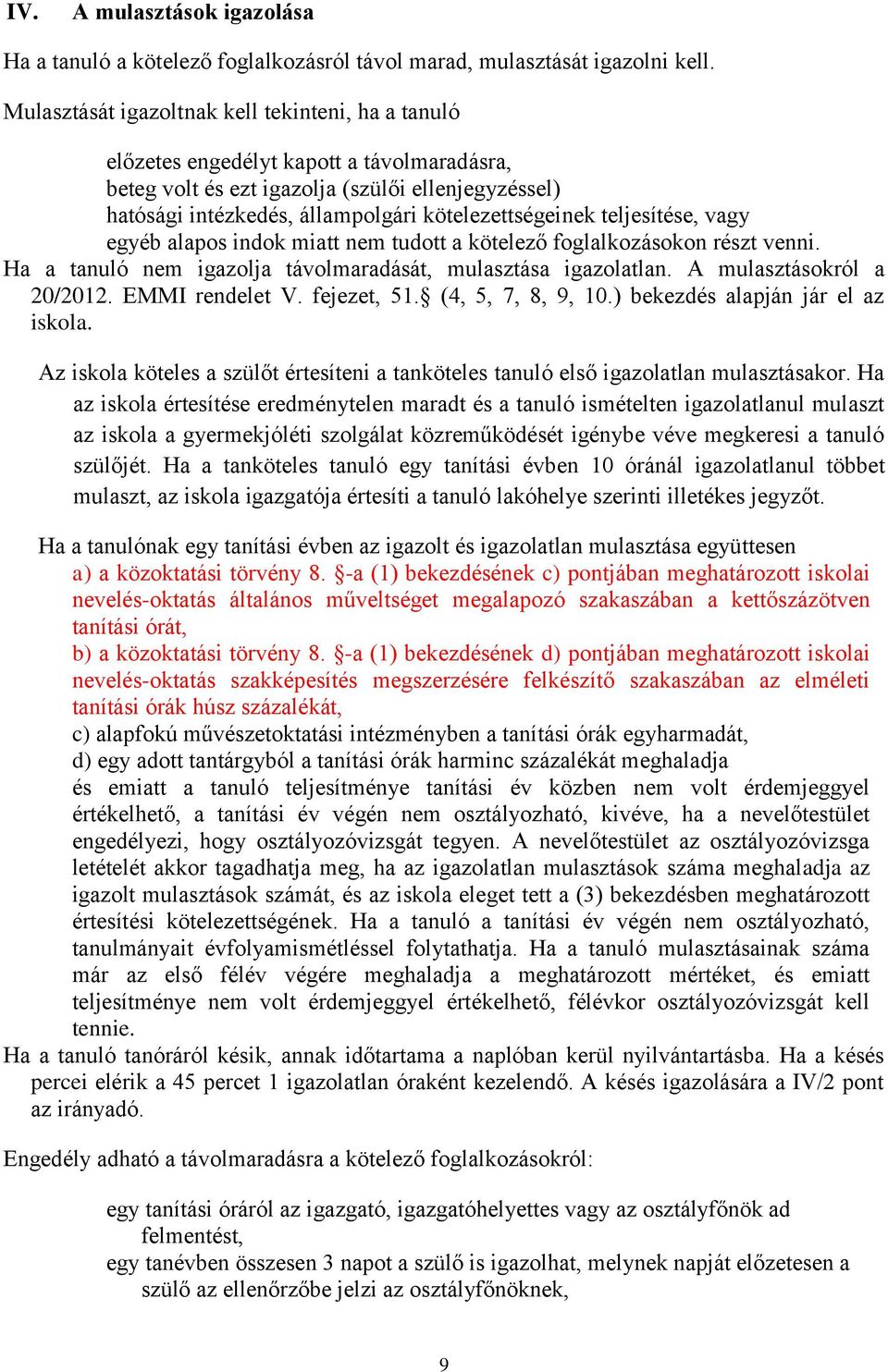 teljesítése, vagy egyéb alapos indok miatt nem tudott a kötelező foglalkozásokon részt venni. Ha a tanuló nem igazolja távolmaradását, mulasztása igazolatlan. A mulasztásokról a 20/2012.