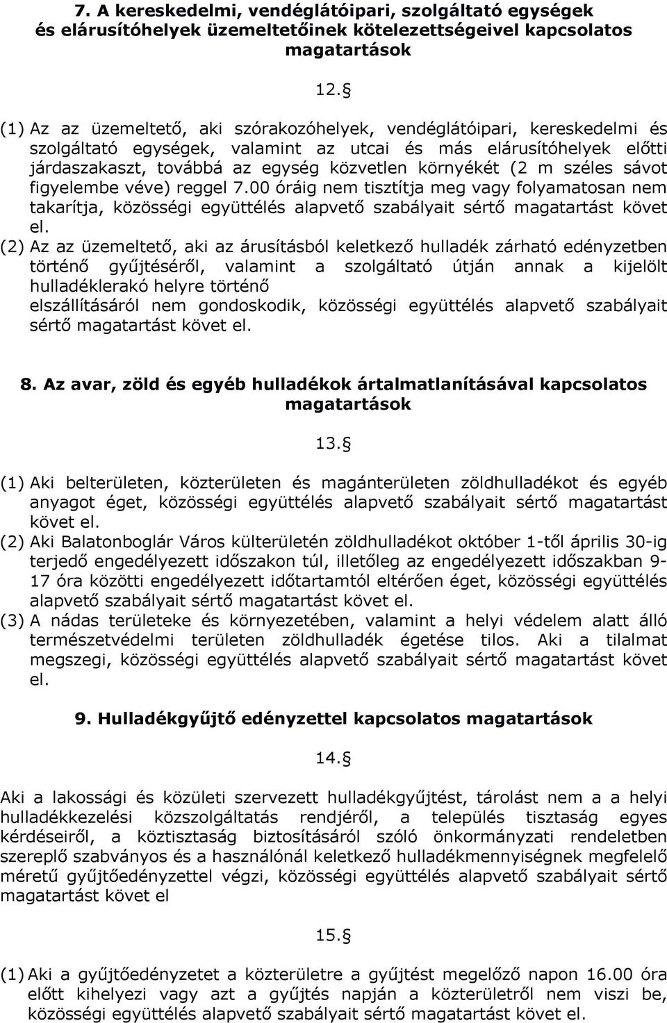 (2 m széles sávot figyelembe véve) reggel 7.00 óráig nem tisztítja meg vagy folyamatosan nem takarítja, közösségi együttélés alapvető szabályait sértő magatartást követ el.