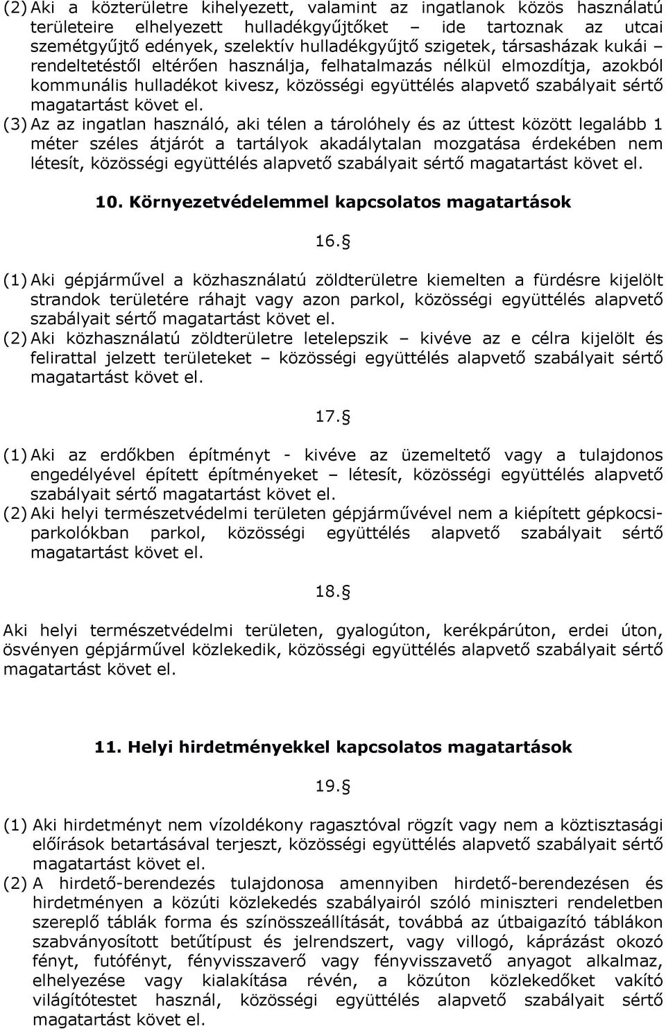 aki télen a tárolóhely és az úttest között legalább 1 méter széles átjárót a tartályok akadálytalan mozgatása érdekében nem létesít, közösségi együttélés alapvető szabályait sértő 10.