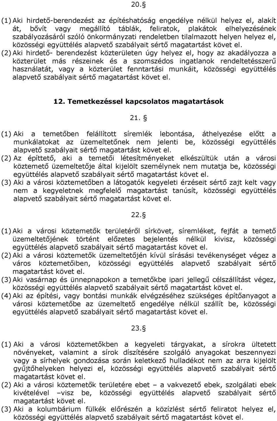ingatlanok rendeltetésszerű használatát, vagy a közterület fenntartási munkáit, közösségi együttélés alapvető szabályait sértő 12. Temetkezéssel kapcsolatos magatartások 21.
