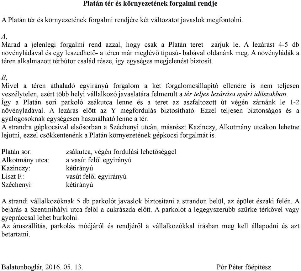 A növényládák a téren alkalmazott térbútor család része, így egységes megjelenést biztosít.