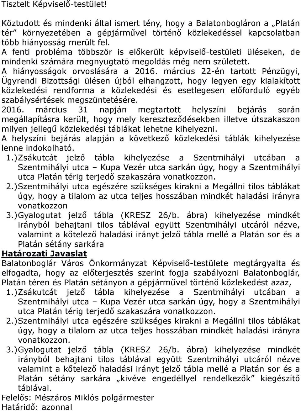 március 22-én tartott Pénzügyi, Ügyrendi Bizottsági ülésen újból elhangzott, hogy legyen egy kialakított közlekedési rendforma a közlekedési és esetlegesen előforduló egyéb szabálysértések