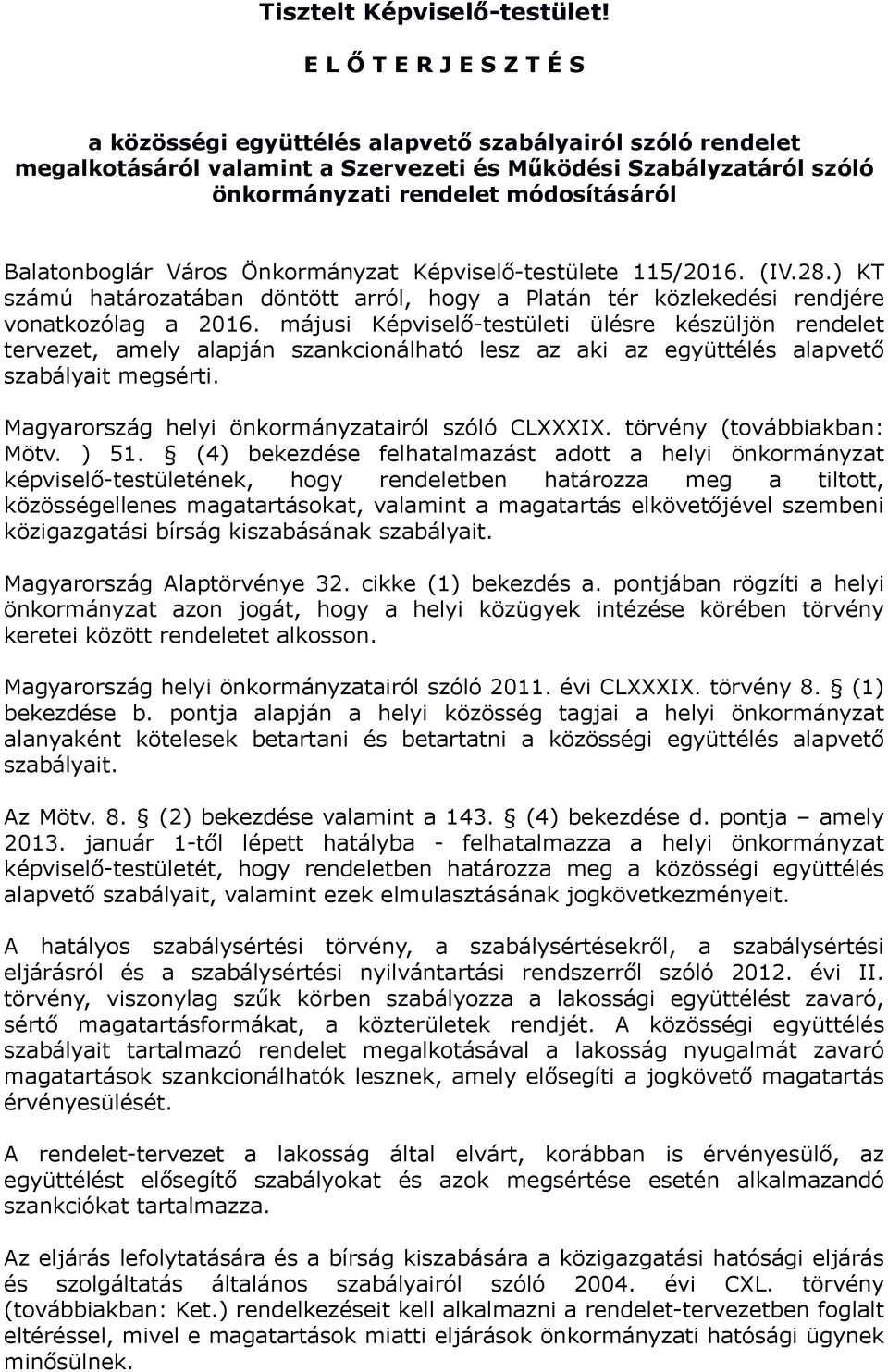 Balatonboglár Város Önkormányzat Képviselő-testülete 115/2016. (IV.28.) KT számú határozatában döntött arról, hogy a Platán tér közlekedési rendjére vonatkozólag a 2016.