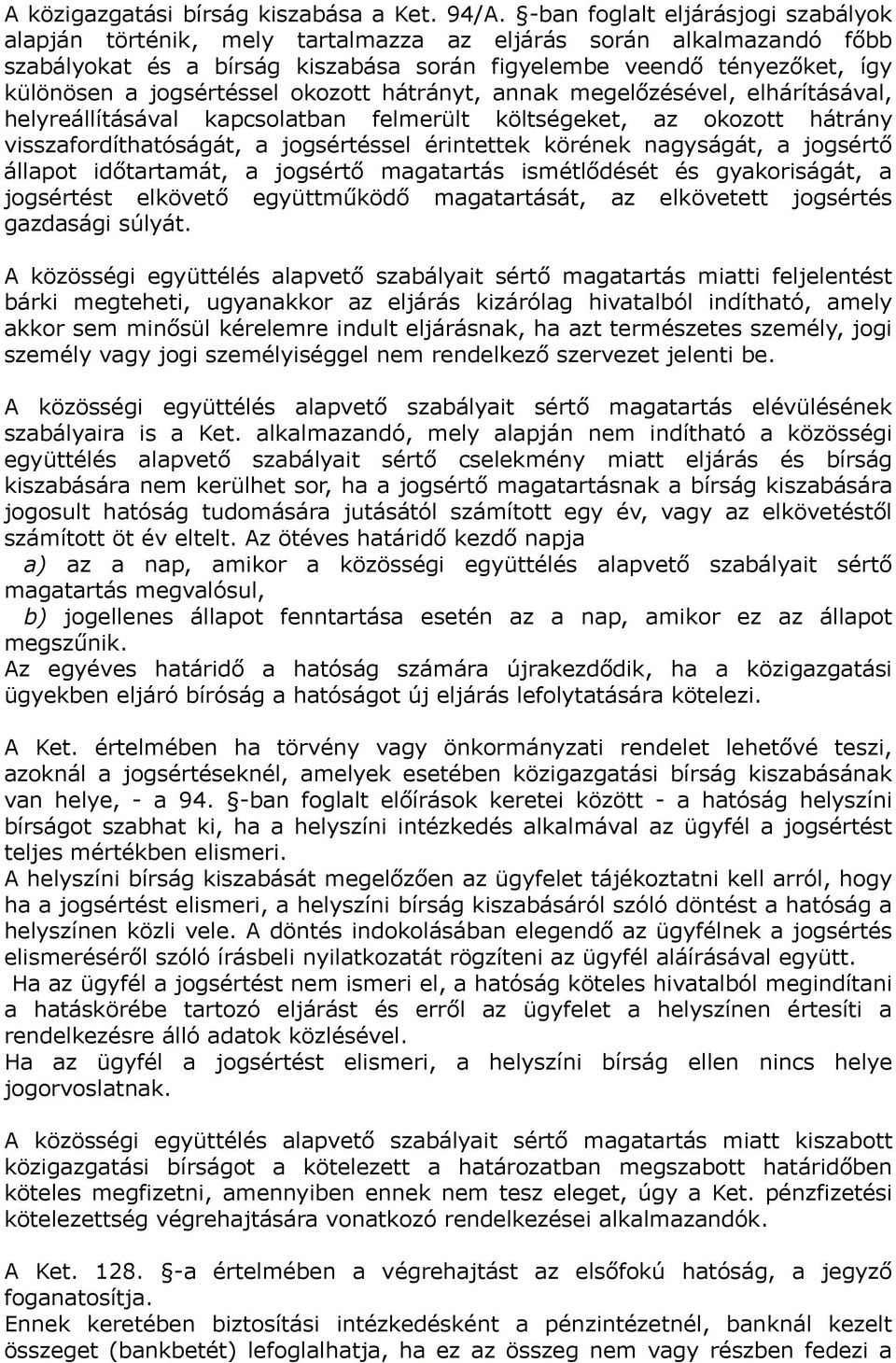 jogsértéssel okozott hátrányt, annak megelőzésével, elhárításával, helyreállításával kapcsolatban felmerült költségeket, az okozott hátrány visszafordíthatóságát, a jogsértéssel érintettek körének