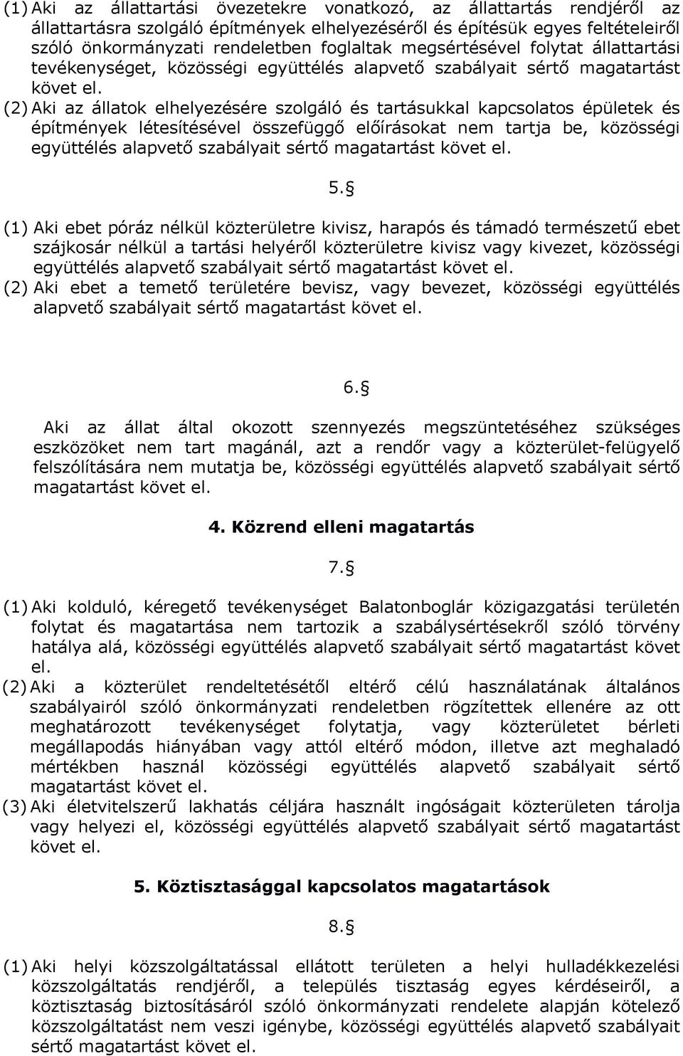 (2) Aki az állatok elhelyezésére szolgáló és tartásukkal kapcsolatos épületek és építmények létesítésével összefüggő előírásokat nem tartja be, közösségi együttélés alapvető szabályait sértő 5.