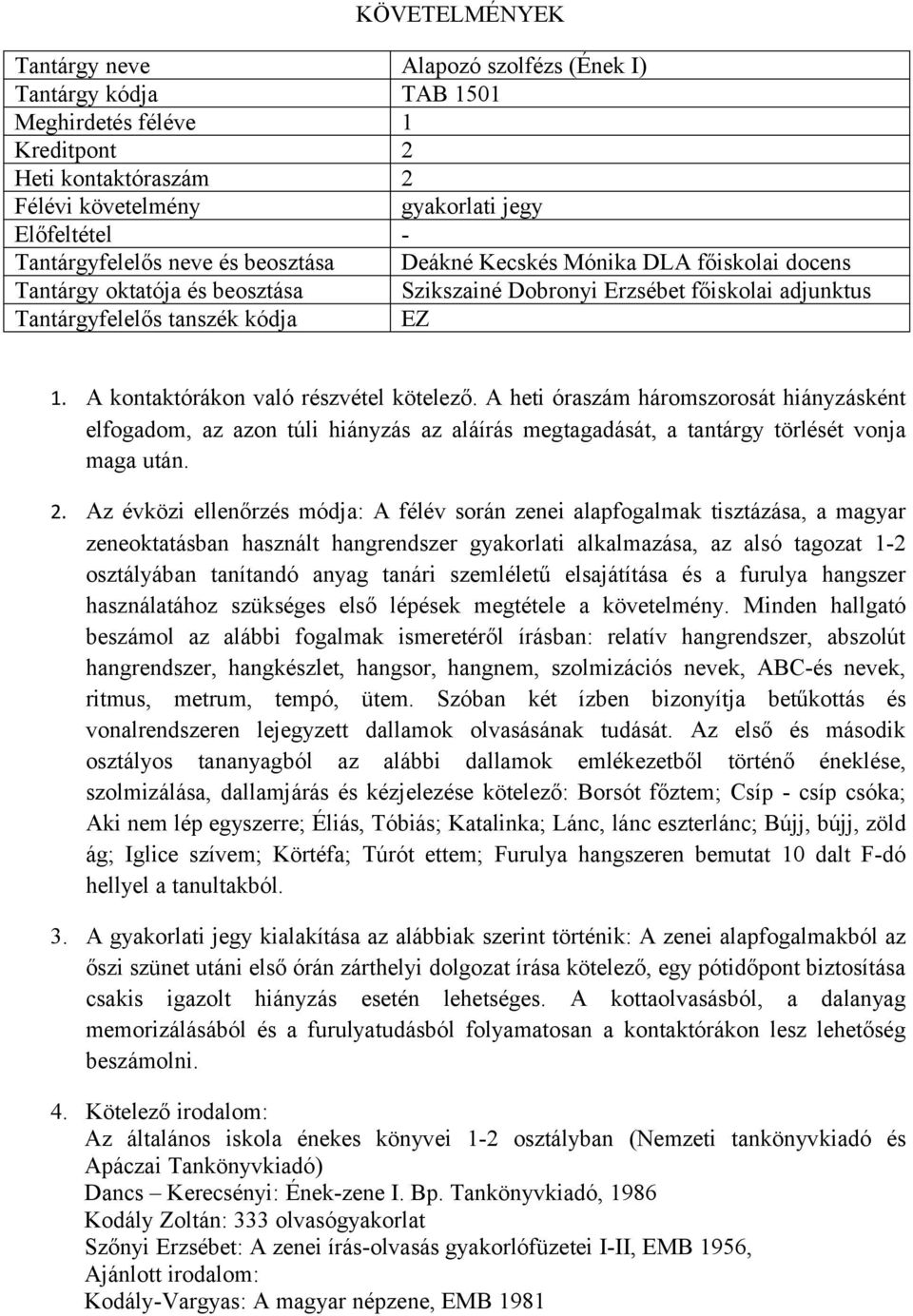 szemléletű elsajátítása és a furulya hangszer használatához szükséges első lépések megtétele a követelmény.