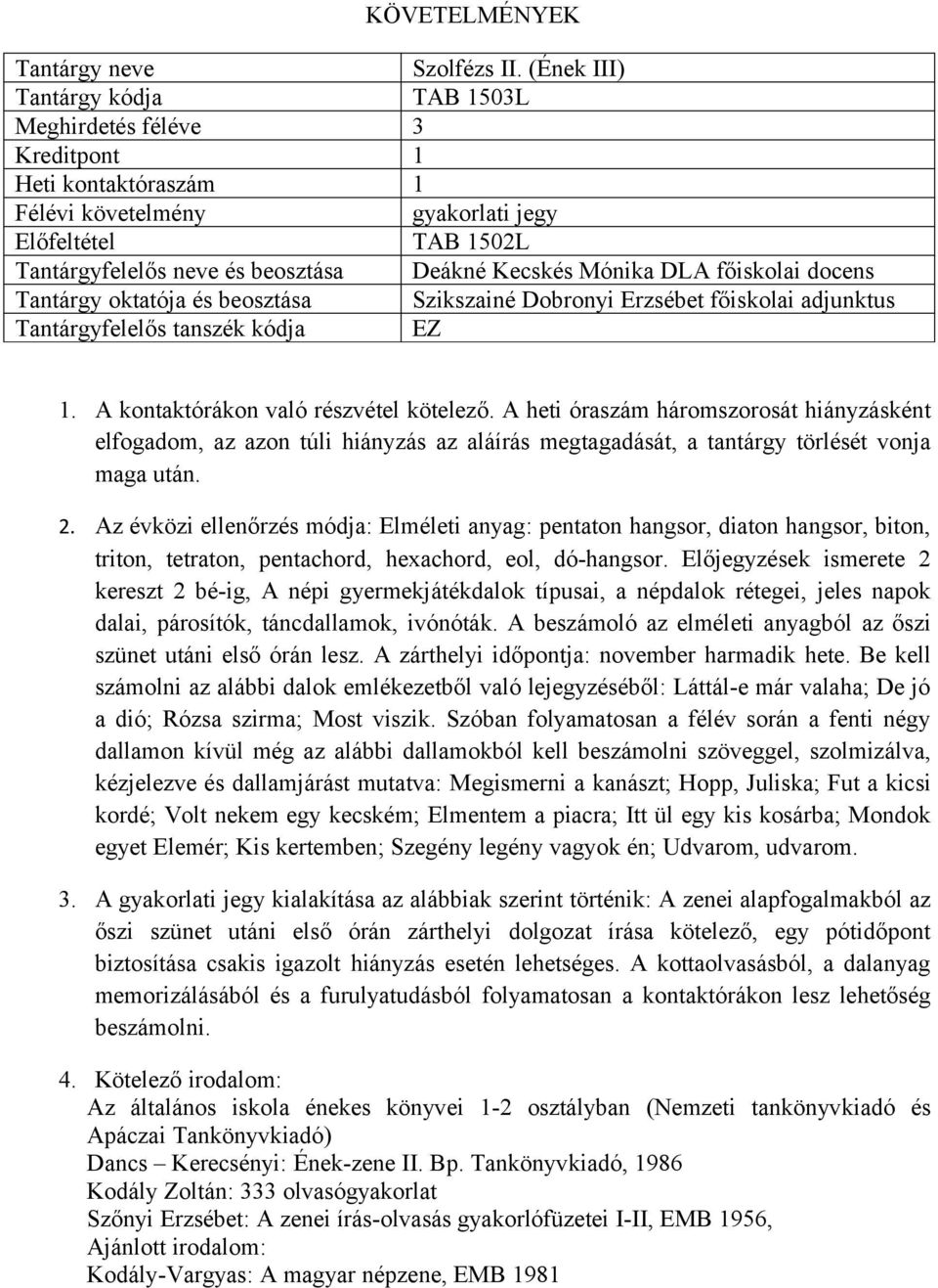 Az évközi ellenőrzés módja: Elméleti anyag: pentaton hangsor, diaton hangsor, biton, triton, tetraton, pentachord, hexachord, eol, dó-hangsor.