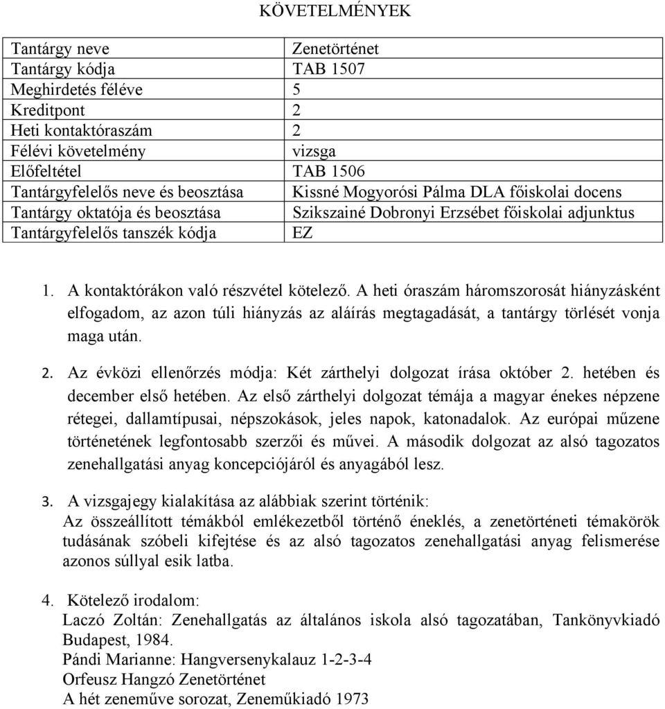 Az első zárthelyi dolgozat témája a magyar énekes népzene rétegei, dallamtípusai, népszokások, jeles napok, katonadalok. Az európai műzene történetének legfontosabb szerzői és művei.