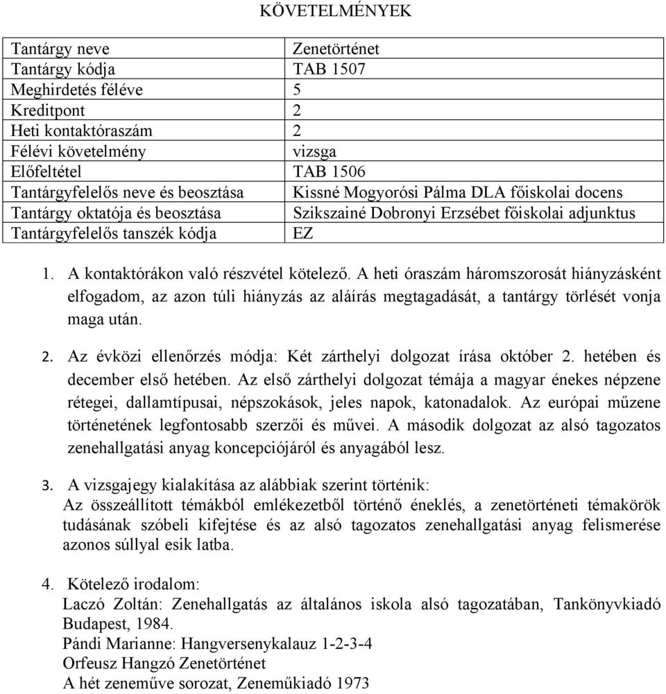 Az első zárthelyi dolgozat témája a magyar énekes népzene rétegei, dallamtípusai, népszokások, jeles napok, katonadalok. Az európai műzene történetének legfontosabb szerzői és művei.