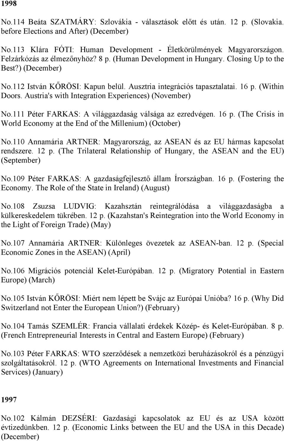 Austria's with Integration Experiences) (November) No.111 Péter FARKAS: A világgazdaság válsága az ezredvégen. 16 p. (The Crisis in World Economy at the End of the Millenium) (October) No.