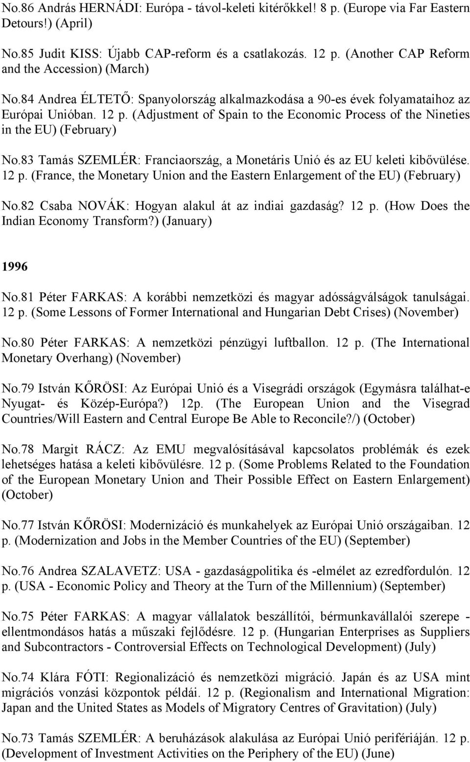 (Adjustment of Spain to the Economic Process of the Nineties in the EU) (February) No.83 Tamás SZEMLÉR: Franciaország, a Monetáris Unió és az EU keleti kibővülése. 12 p.