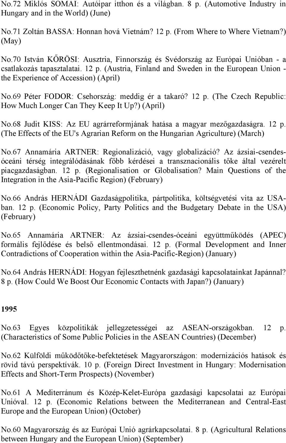 (Austria, Finland and Sweden in the European Union - the Experience of Accession) (April) No.69 Péter FODOR: Csehország: meddig ér a takaró? 12 p.