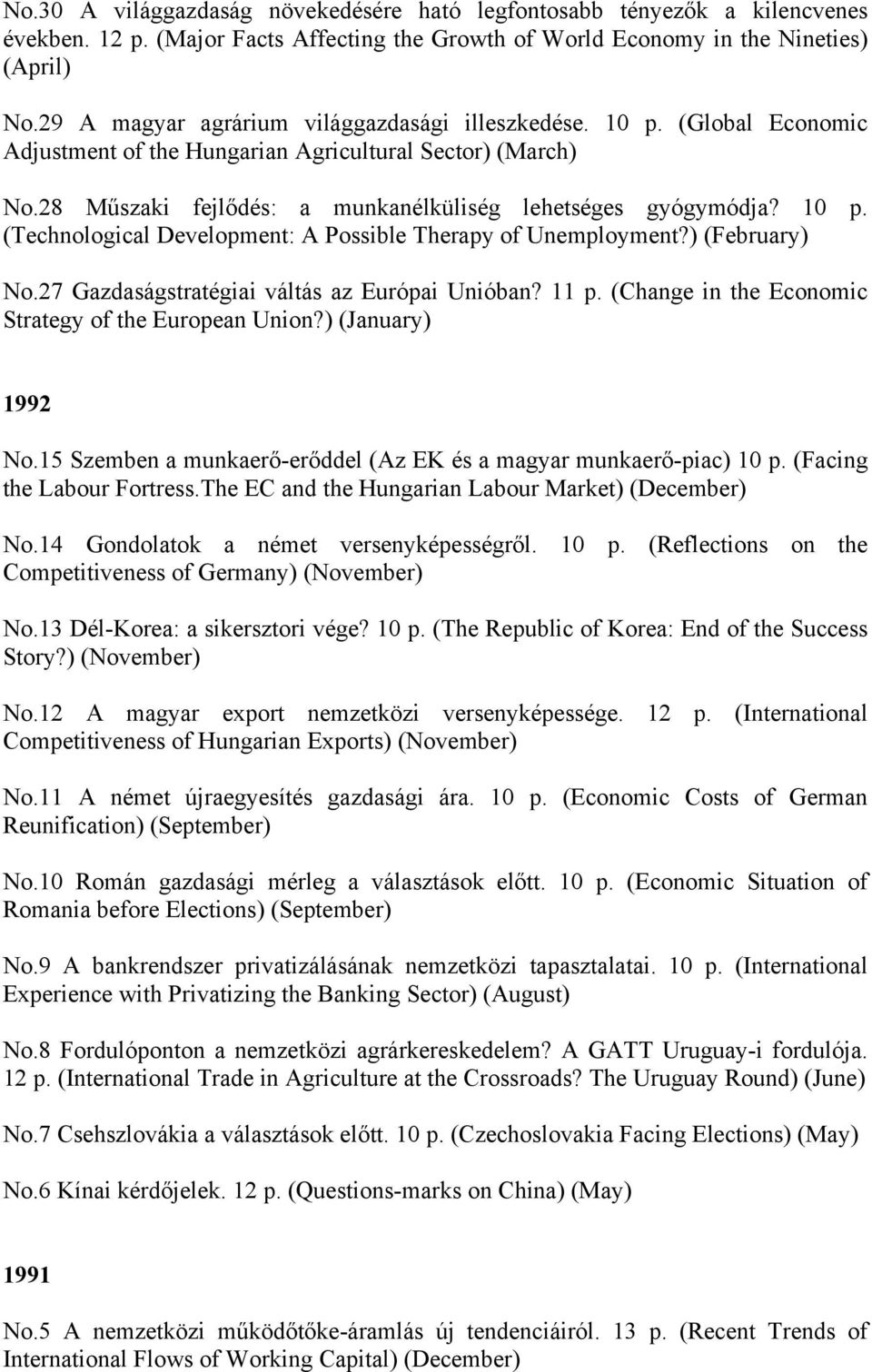 ) (February) No.27 Gazdaságstratégiai váltás az Európai Unióban? 11 p. (Change in the Economic Strategy of the European Union?) (January) 1992 No.