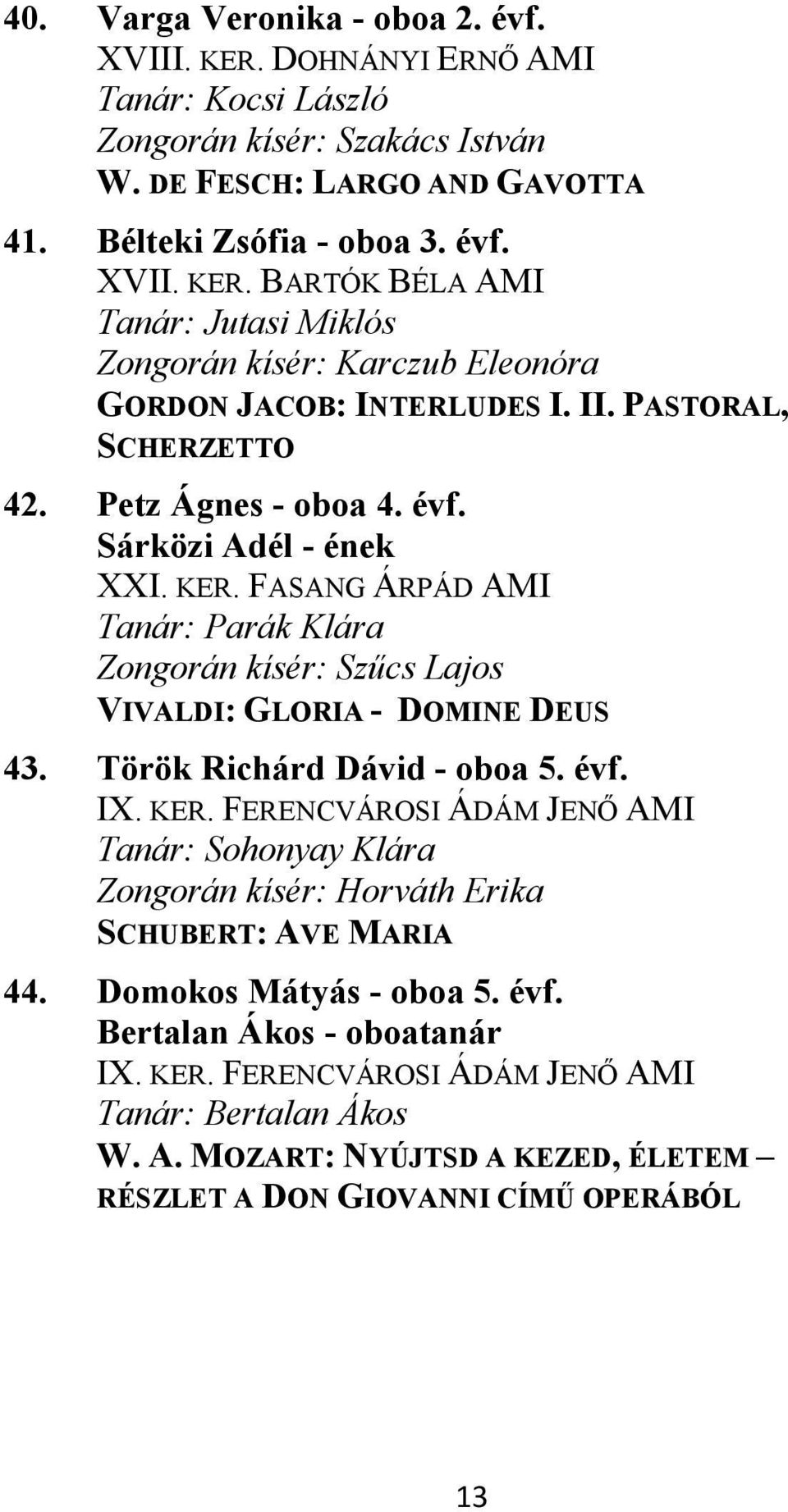 Török Richárd Dávid - oboa 5. évf. IX. KER. FERENCVÁROSI ÁDÁM JENŐ AMI Tanár: Sohonyay Klára Zongorán kísér: Horváth Erika SCHUBERT: AVE MARIA 44. Domokos Mátyás - oboa 5. évf. Bertalan Ákos - oboatanár IX.