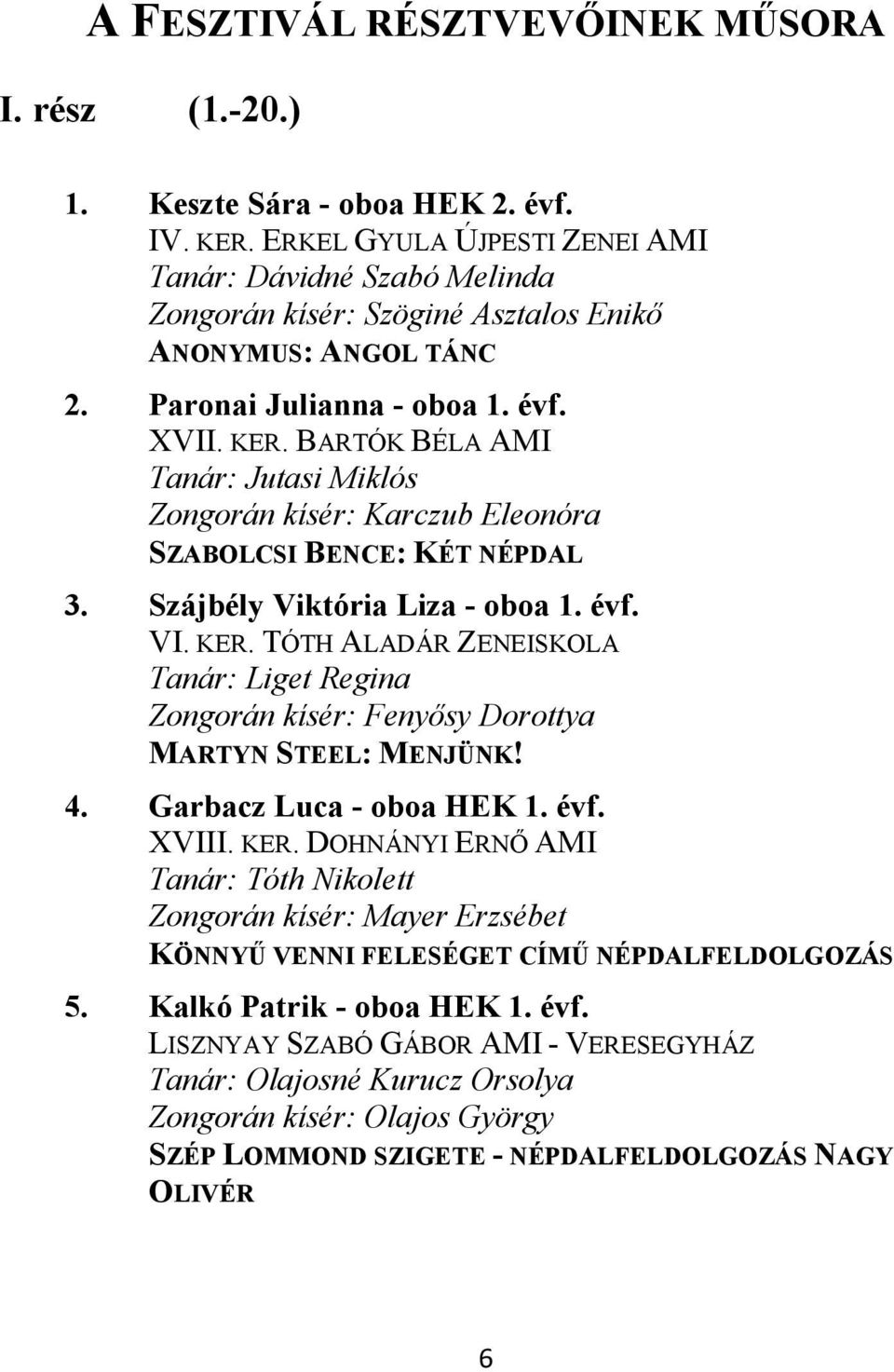 BARTÓK BÉLA AMI Tanár: Jutasi Miklós Zongorán kísér: Karczub Eleonóra SZABOLCSI BENCE: KÉT NÉPDAL 3. Szájbély Viktória Liza - oboa 1. évf. VI. KER.
