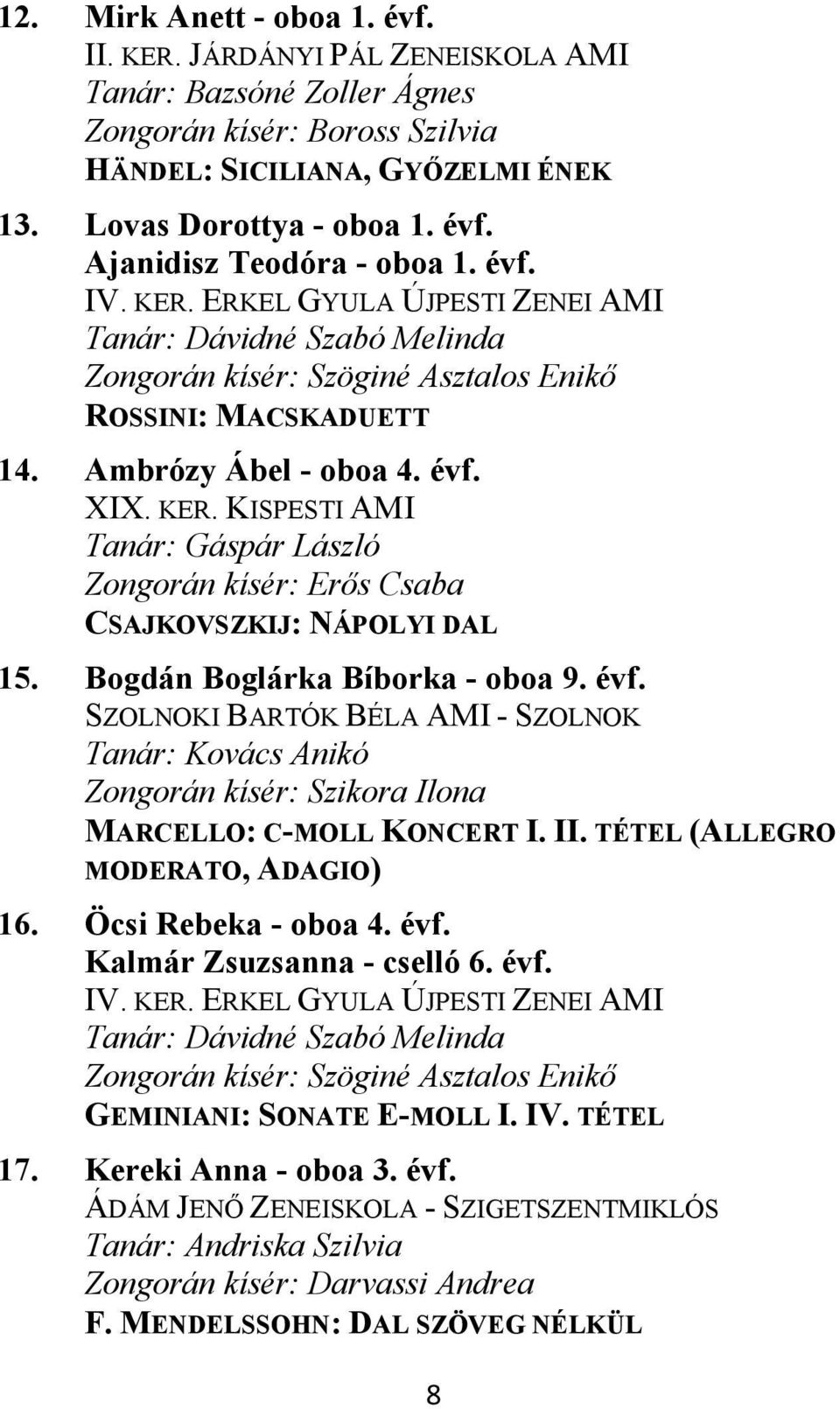 Bogdán Boglárka Bíborka - oboa 9. évf. SZOLNOKI BARTÓK BÉLA AMI - SZOLNOK Tanár: Kovács Anikó Zongorán kísér: Szikora Ilona MARCELLO: C-MOLL KONCERT I. II. TÉTEL (ALLEGRO MODERATO, ADAGIO) 16.