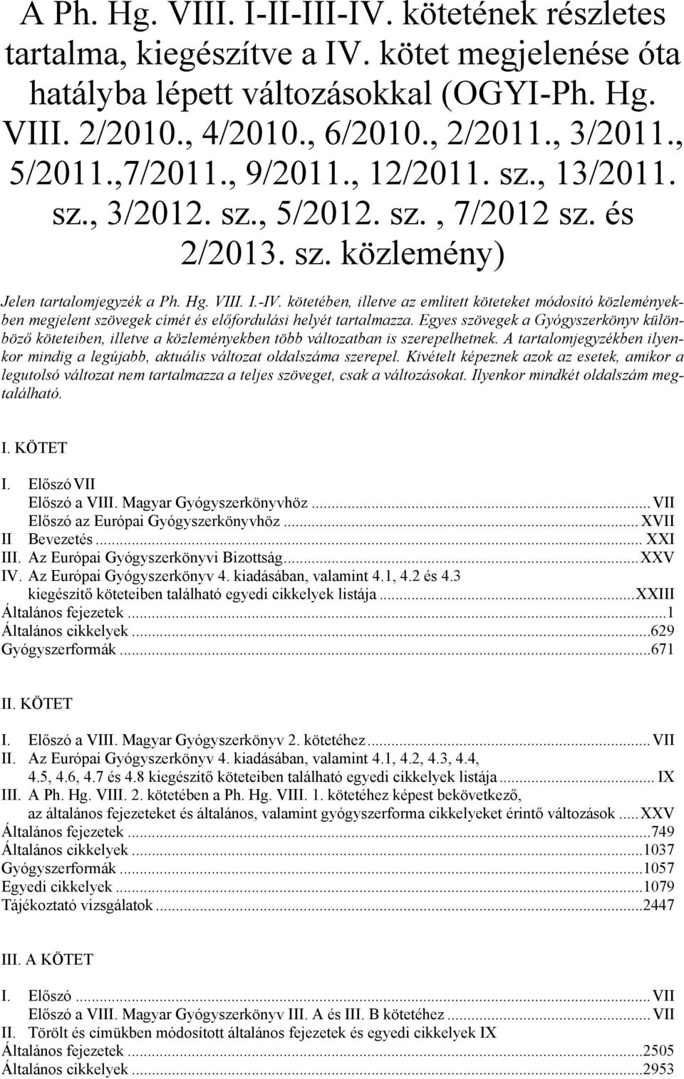 kötetében, illetve az említett köteteket módosító közleményekben megjelent szövegek címét és előfordulási helyét tartalmazza.