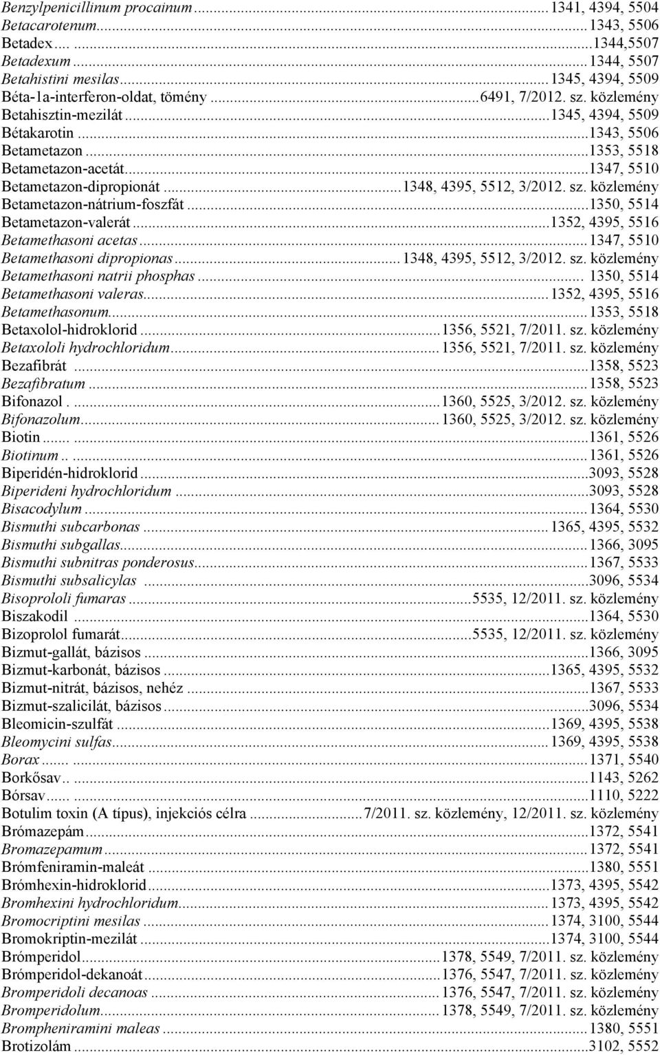 sz. közlemény Betametazon-nátrium-foszfát...1350, 5514 Betametazon-valerát...1352, 4395, 5516 Betamethasoni acetas...1347, 5510 Betamethasoni dipropionas...1348, 4395, 5512, 3/2012. sz.