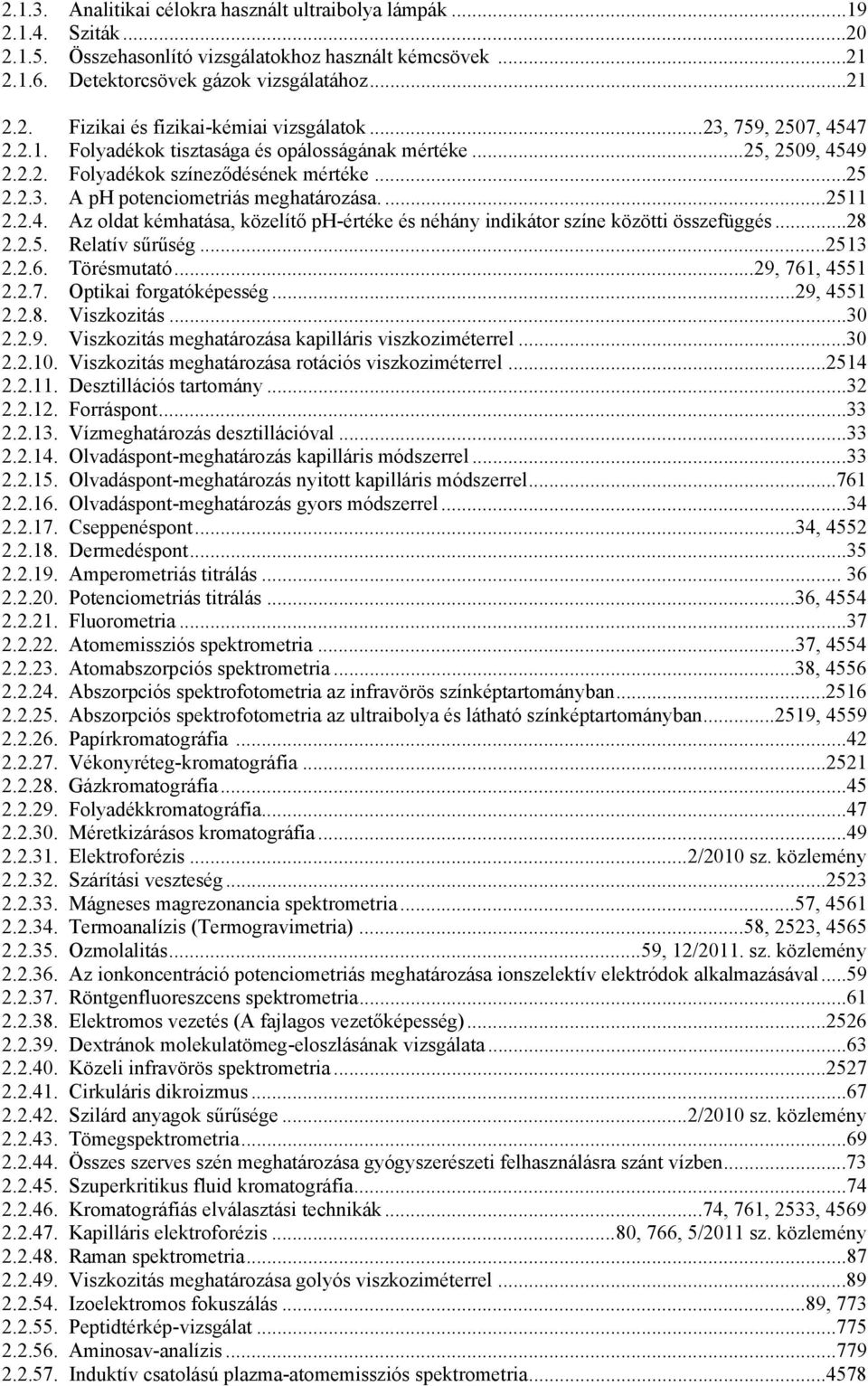 ..28 2.2.5. Relatív sűrűség...2513 2.2.6. Törésmutató...29, 761, 4551 2.2.7. Optikai forgatóképesség...29, 4551 2.2.8. Viszkozitás...30 2.2.9. Viszkozitás meghatározása kapilláris viszkoziméterrel.