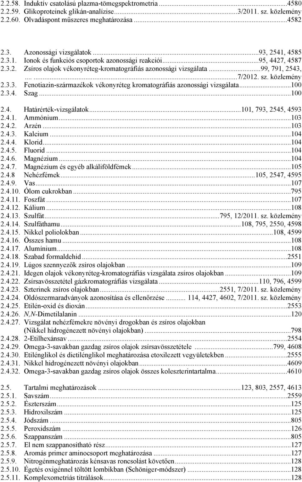 közlemény 2.3.3. Fenotiazin-származékok vékonyréteg kromatográfiás azonossági vizsgálata...100 2.3.4. Szag...100 2.4. Határérték-vizsgálatok...101, 793, 2545, 4593 2.4.1. Ammónium...103 2.4.2. Arzén.